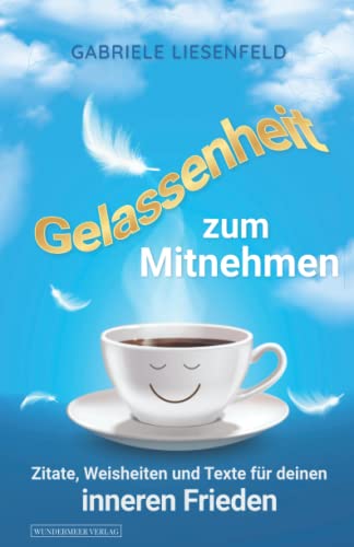 Gelassenheit zum Mitnehmen - Zitate, Weisheiten und Texte für deinen inneren Frieden Gelassenheit zum Mitnehmen - Zitate, Weisheiten und Texte für deinen inneren Frieden