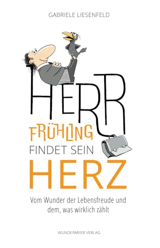 Herr Frühling findet sein Herz: Vom Wunder der Lebensfreude und dem, was wirklich zählt von Wundermeer Verlag