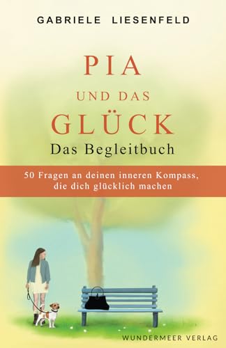 Pia und das Glück - Das Begleitbuch: 50 Fragen an deinen inneren Kompass, die dich glücklich machen