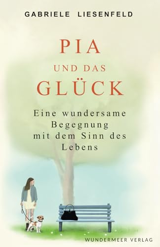 Pia und das Glück: Eine wundersame Begegnung mit dem Sinn des Lebens von Wundermeer Verlag