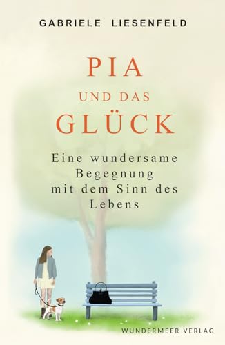 Pia und das Glück: Eine wundersame Begegnung mit dem Sinn des Lebens Pia und das Glück: Eine wundersame Begegnung mit dem Sinn des Lebens