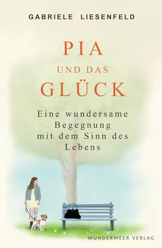 Pia und das Glück: Eine wundersame Begegnung mit dem Sinn des Lebens Pia und das Glück: Eine wundersame Begegnung mit dem Sinn des Lebens