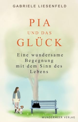 Pia und das Glück: Eine wundersame Begegnung mit dem Sinn des Lebens von Liesenfeld, Gabriele