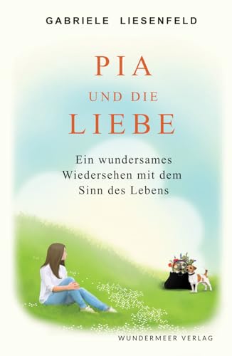 Pia und die Liebe: Ein wundersames Wiedersehen mit dem Sinn des Lebens