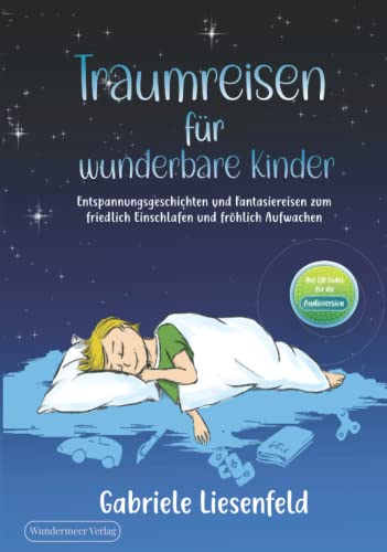 Traumreisen für wunderbare Kinder - Entspannen, friedlich Einschlafen und fröhlich Aufwachen mit Fantasiereisen zum Vorlesen Traumreisen für wunderbare Kinder - Entspannen, friedlich Einschlafen und fröhlich Aufwachen mit Fantasiereisen zum Vorlesen