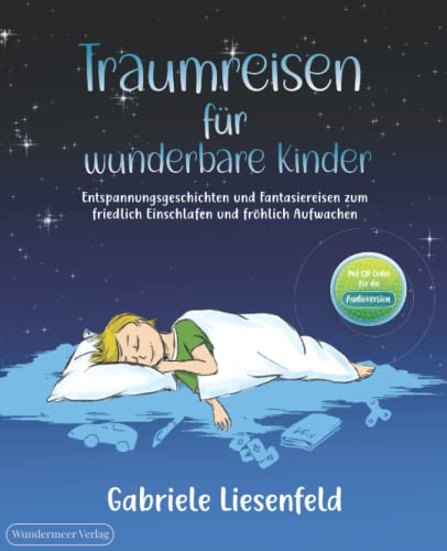 Traumreisen für wunderbare Kinder - Entspannen, friedlich Einschlafen und fröhlich Aufwachen mit Fantasiereisen zum Vorlesen