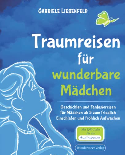 Traumreisen für wunderbare Mädchen Geschichten und Fantasiereisen für Mädchen ab 5 zum friedlich Einschlafen und fröhlich Aufwachen von Wundermeer Verlag