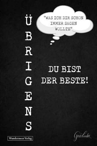 Übrigens du bist der Beste!: Das lustige und liebevolle Geschenk für die Menschen, die uns am Herzen liegen. Humorvoll, liebevoll, voller Wertschätzung für diese ganz besondere Person.