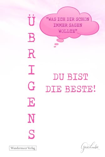 Übrigens du bist die Beste!: Das ideale Geschenk für liebe Menschen, denen man zeigen möchte, wie wundervoll sie sind. Mit 50 kreativen, witzigen und liebevollen Sätzen, die Wertschätzung ausdrücken. Übrigens du bist die Beste!: Das ideale Geschenk für liebe Menschen, denen man zeigen möchte, wie wundervoll sie sind. Mit 50 kreativen, witzigen und liebevollen Sätzen, die Wertschätzung ausdrücken.