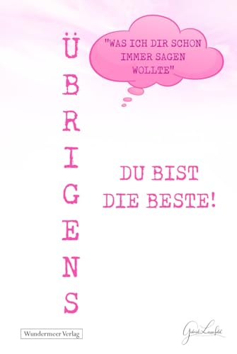 Übrigens du bist die Beste!: Das ideale Geschenk für liebe Menschen, denen man zeigen möchte, wie wundervoll sie sind. Mit 50 kreativen, witzigen und liebevollen Sätzen, die Wertschätzung ausdrücken.