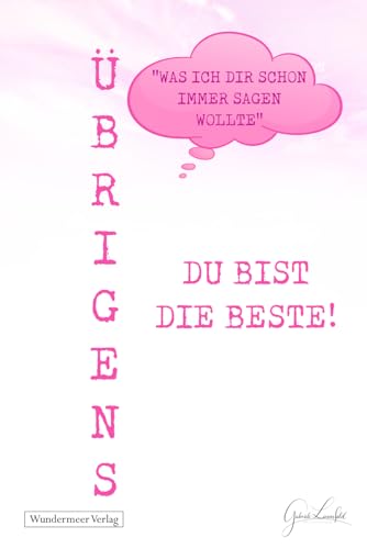 Übrigens du bist die Beste!: Das ideale Geschenk für liebe Menschen, denen man zeigen möchte, wie wundervoll sie sind. Mit 50 kreativen, witzigen und liebevollen Sätzen, die Wertschätzung ausdrücken.