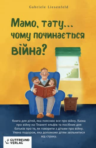 Мамо, тату, чому починається війна? Книга для дітей, яка пояснює все про війну. Казка про війну на Планеті ельфів та посібник для батьків про те, як ... яка допоможе дітям звільнитися від страху.