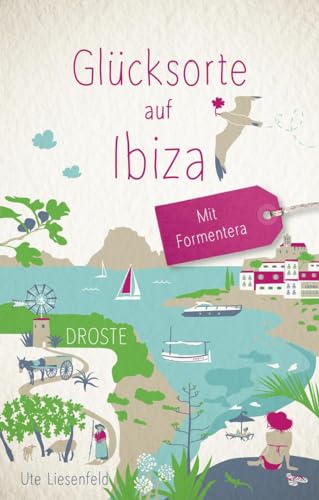 Glücksorte auf Ibiza. Mit Formentera: Fahr hin & werd glücklich von Droste Verlag