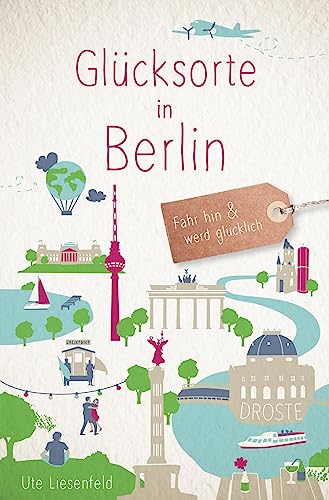 Glücksorte in Berlin: Fahr hin & werd glücklich von Droste Verlag