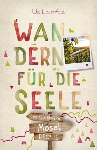 Mosel. Wandern für die Seele: Wohlfühlwege von Droste Verlag