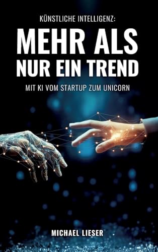 Künstliche Intelligenz: Mehr als nur ein Trend: Mit KI vom Startup zum Unicorn