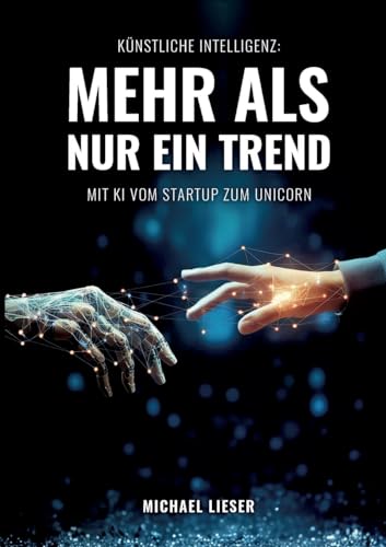 Künstliche Intelligenz: Mehr als nur ein Trend: Mit KI vom Startup zum Unicorn
