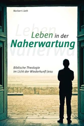 Leben in der Naherwartung: Biblische Theologie im Licht der Wiederkunft Jesu Leben in der Naherwartung: Biblische Theologie im Licht der Wiederkunft Jesu
