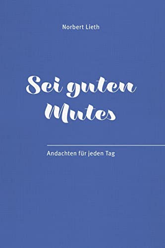 Sei guten Mutes!: Andachten für jeden Tag
