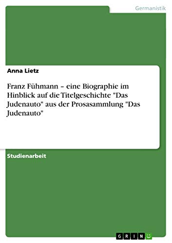 Franz Fühmann ¿ eine Biographie im Hinblick auf die Titelgeschichte "Das Judenauto" aus der Prosasammlung "Das Judenauto" von GRIN Verlag