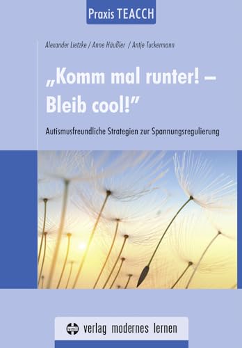 Praxis TEACCH: „Komm mal runter! - Bleib cool!“: Autismusfreundliche Strategien zur Spannungsregulierung