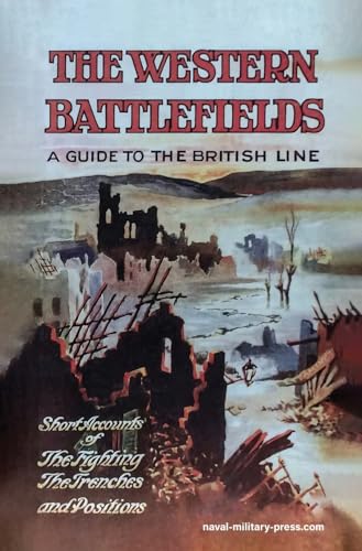 THE WESTERN BATTLEFIELDS A Guide to the British Line - Short Account of the Fighting, The Trenches & Positions von Naval & Military Press