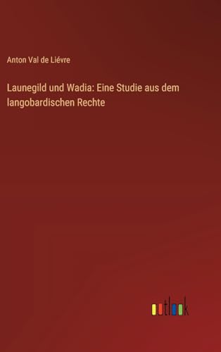 Launegild und Wadia: Eine Studie aus dem langobardischen Rechte von Outlook Verlag
