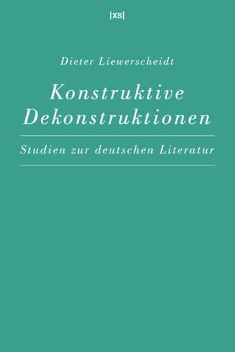 Konstruktive Dekonstruktionen: Studien zur deutschen Literatur von XS-Verlag