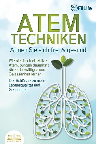 ATEMTECHNIKEN - Atmen Sie sich frei & gesund: Wie Sie durch effektive Atemübungen dauerhaft Stress bewältigen und Gelassenheit lernen - Der Schlüssel zu mehr Lebensqualität und Gesundheit von EoB