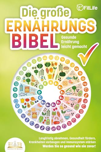 DIE GROSSE ERNÄHRUNGSBIBEL - Gesunde Ernährung leicht gemacht: Langfristig abnehmen, Gesundheit fördern, Krankheiten vorbeugen und Immunsystem stärken - Werden Sie so gesund wie nie zuvor! DIE GROSSE ERNÄHRUNGSBIBEL - Gesunde Ernährung leicht gemacht: Langfristig abnehmen, Gesundheit fördern, Krankheiten vorbeugen und Immunsystem stärken - Werden Sie so gesund wie nie zuvor!