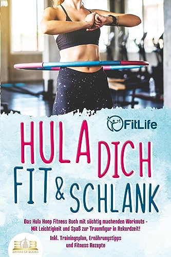 Hula dich fit & schlank - Das Hula Hoop Fitness Buch mit süchtig machenden Workouts: Mit Leichtigkeit und Spaß zur Traumfigur in Rekordzeit! Inkl. Trainingsplan, Ernährungstipps und Fitness Rezepte Hula dich fit & schlank - Das Hula Hoop Fitness Buch mit süchtig machenden Workouts: Mit Leichtigkeit und Spaß zur Traumfigur in Rekordzeit! Inkl. Trainingsplan, Ernährungstipps und Fitness Rezepte