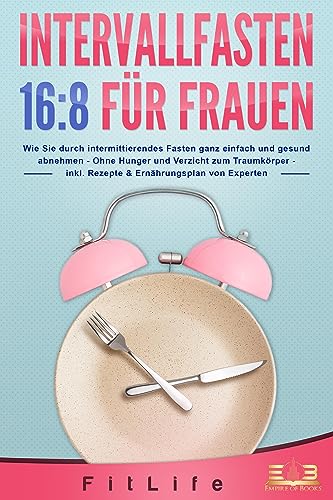 INTERVALLFASTEN 16 / 8 FÜR FRAUEN: Wie Sie durch intermittierendes Fasten ganz einfach und gesund abnehmen - Ohne Hunger und Verzicht zum Traumkörper - inkl. Rezepte & Ernährungsplan von Experten INTERVALLFASTEN 16 / 8 FÜR FRAUEN: Wie Sie durch intermittierendes Fasten ganz einfach und gesund abnehmen - Ohne Hunger und Verzicht zum Traumkörper - inkl. Rezepte & Ernährungsplan von Experten