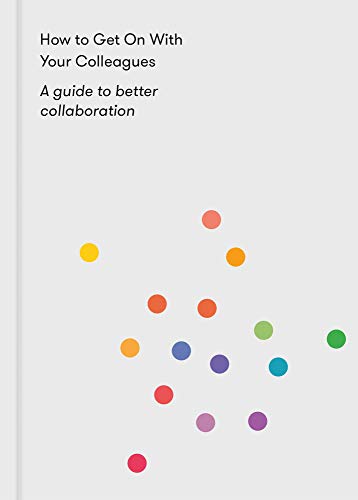 How to Get on with Your Colleagues: A Guide to Better Collaboration von The School Of Life