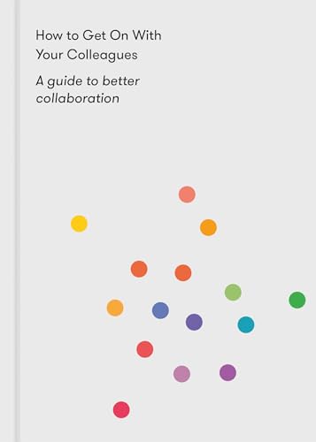 How to Get on with Your Colleagues: A Guide to Better Collaboration von The School Of Life