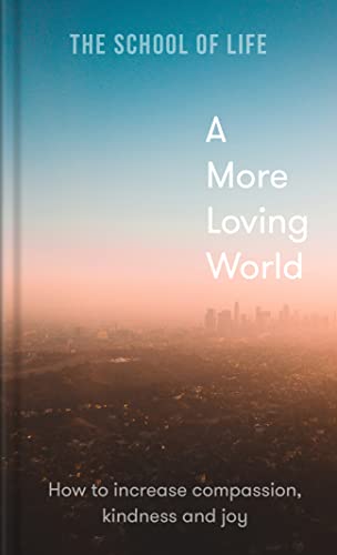 A More Loving World: how to increase compassion, kindness and joy von The School of Life Press