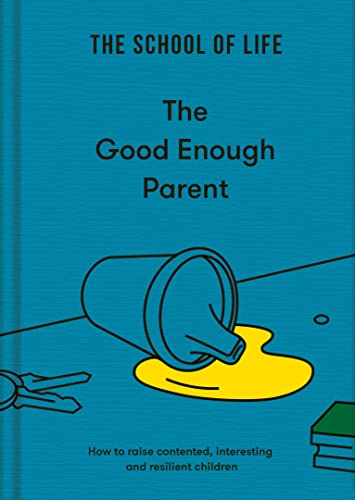 The Good Enough Parent: How to raise contented, interesting and resilient children von The School Of Life
