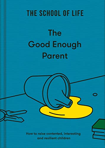 The Good Enough Parent: How to raise contented, interesting and resilient children