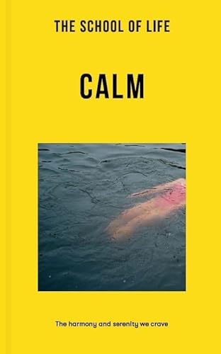 The School of Life: Calm; The Harmony and Serenity We Crave (Lessons for Life)