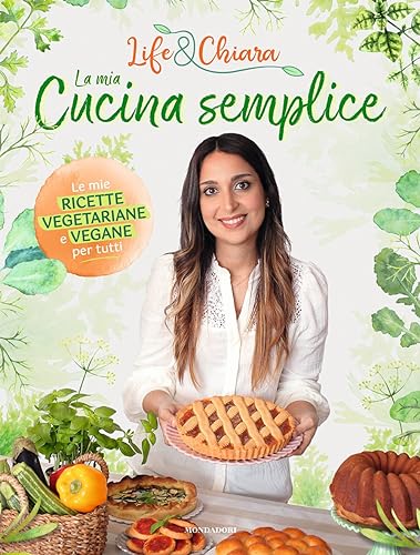 La mia cucina semplice. Le mie ricette vegetariane e vegane per tutti (Illustrati)