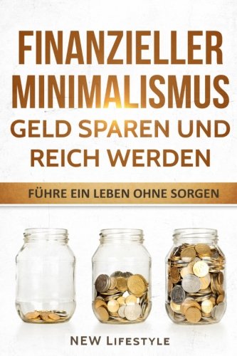 Finanzieller Minimalismus: Geld sparen und reich werden: führe ein Leben ohne Sorgen (Finanzen, Finanzen meistern, finanzielle Freiheit, Finanzielle Freiheit, Band 1) von CreateSpace Independent Publishing Platform