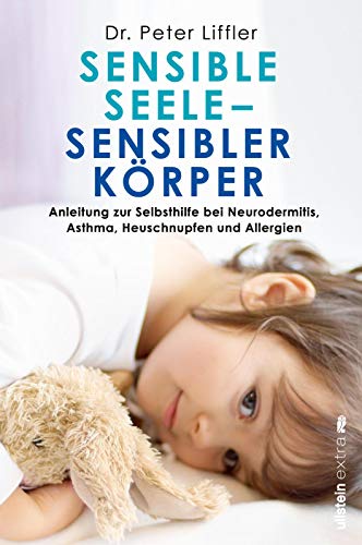 Sensible Seele, sensibler Körper: Anleitung zur Selbsthilfe bei Neurodermitis, Asthma, Heuschnupfen und Allergien von Ullstein Paperback