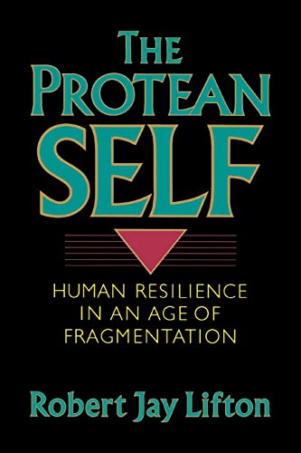The Protean Self: Human Resilience In An Age Of Fragmentation