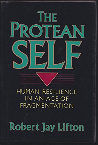 The Protean Self: Human Resilience In An Age Of Fragmentation