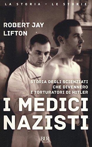 I medici nazisti. Storia degli scienziati che divennero i torturatori di Hitler (BUR La storia, le storie)