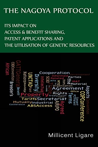 The Nagoya Protocol: Its impact on access & benefit sharing, patent applications and the utilisation of genetic resources von CREATESPACE