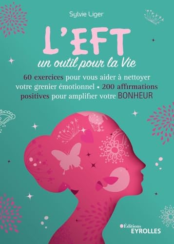L'EFT, un outil pour la Vie: 60 exercices pour aider à nettoyer votre grenier émotionnel - 200 affirmations positives pour amplifier votre bonheur von EYROLLES
