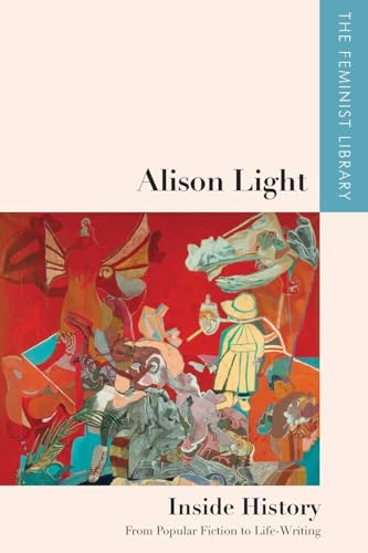 Alison Light - Inside History: From Popular Fiction to Life-writing (The Feminist Library: Essays in Cultural Criticism)