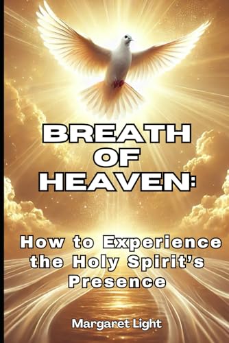 Breath of Heaven: How to Experience the Holy Spirit’s Presence.: How to Feel God's Presence and Experience the Holy Spirit’s Guidance, Peace and Power Daily. Breath of Heaven: How to Experience the Holy Spirit’s Presence.: How to Feel God's Presence and Experience the Holy Spirit’s Guidance, Peace and Power Daily. von Independently published
