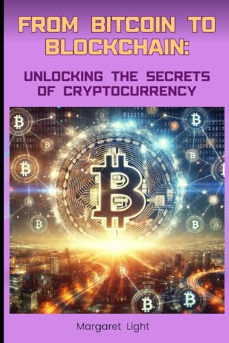 From Bitcoin to Blockchain: Unlocking the Secrets of Cryptocurrency.: Discover how digital currencies and blockchain technology are changing money and the world. von Independently published