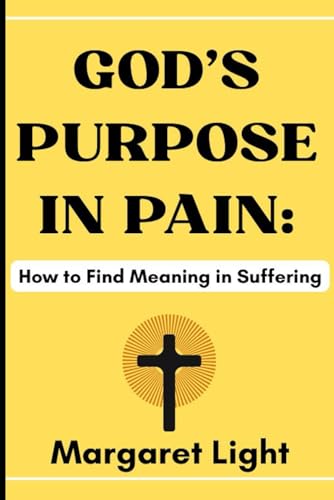 God’s Purpose in Pain: How to Find Meaning in Suffering.: Discover strength, hope and divine purpose through life’s trials and painful moments. God’s Purpose in Pain: How to Find Meaning in Suffering.: Discover strength, hope and divine purpose through life’s trials and painful moments. von Independently published